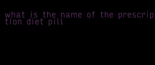 what is the name of the prescription diet pill