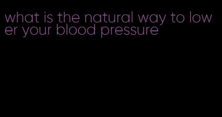 what is the natural way to lower your blood pressure