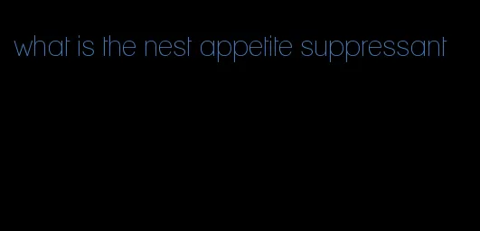 what is the nest appetite suppressant