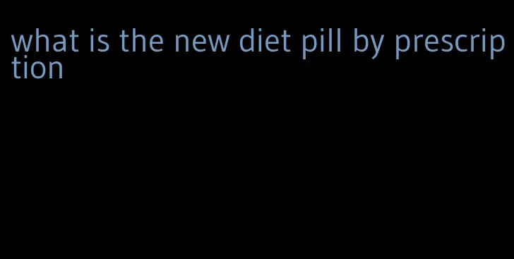 what is the new diet pill by prescription