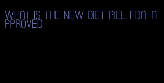 what is the new diet pill fda-approved