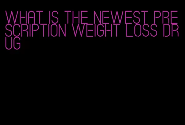 what is the newest prescription weight loss drug