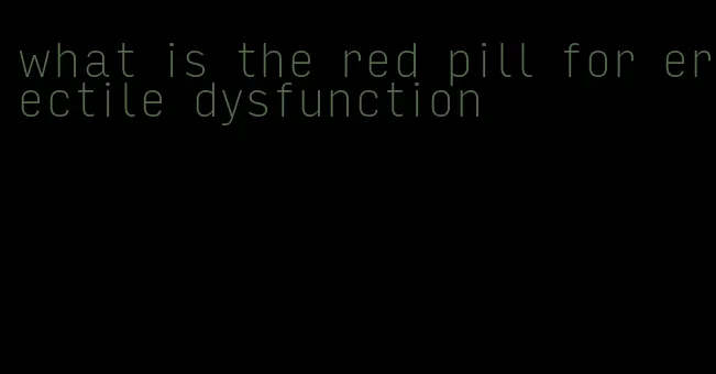 what is the red pill for erectile dysfunction