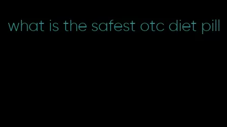 what is the safest otc diet pill