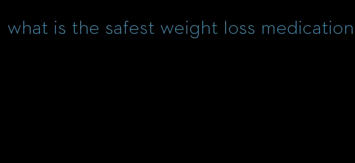 what is the safest weight loss medication