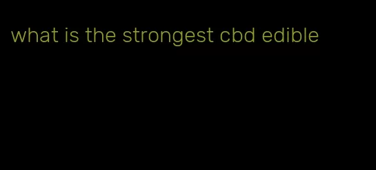 what is the strongest cbd edible