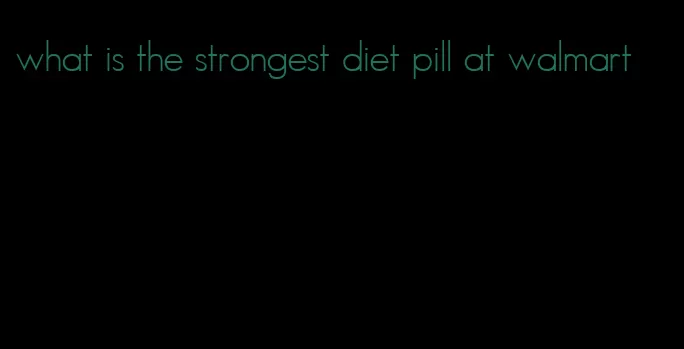 what is the strongest diet pill at walmart