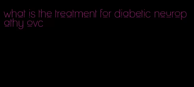 what is the treatment for diabetic neuropathy ovc