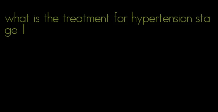 what is the treatment for hypertension stage 1