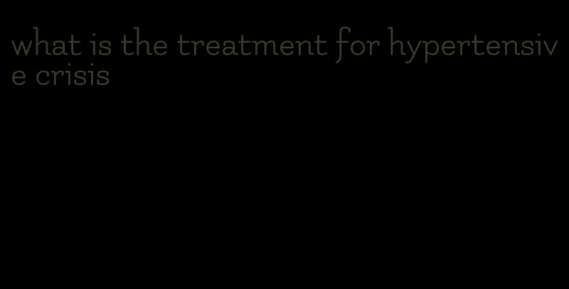 what is the treatment for hypertensive crisis