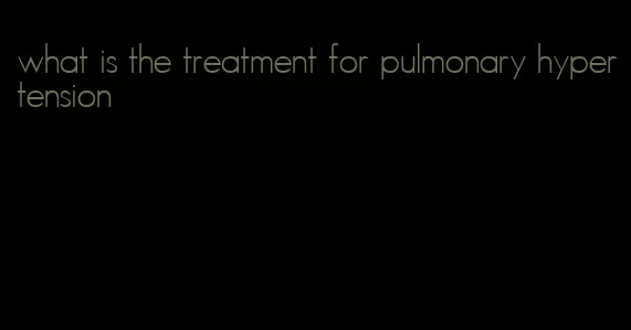 what is the treatment for pulmonary hypertension