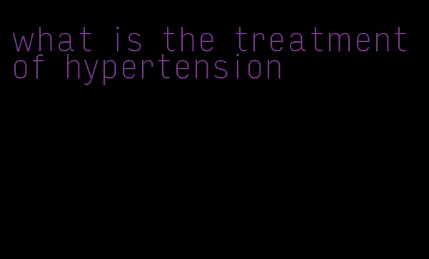 what is the treatment of hypertension