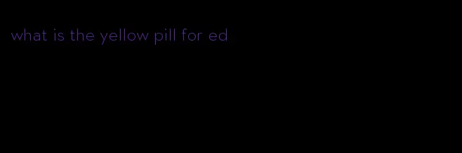 what is the yellow pill for ed