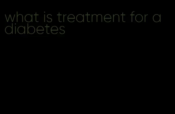 what is treatment for a diabetes