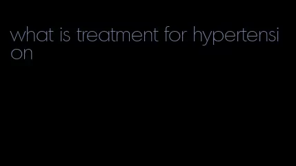 what is treatment for hypertension