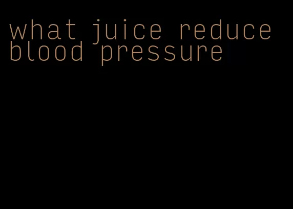 what juice reduce blood pressure