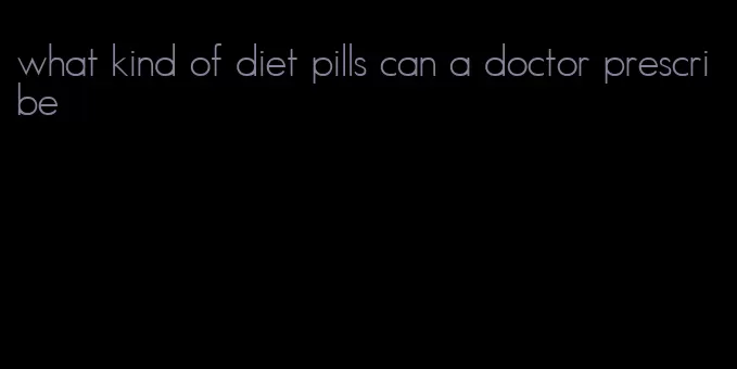 what kind of diet pills can a doctor prescribe