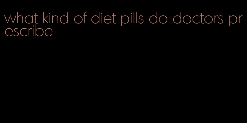 what kind of diet pills do doctors prescribe