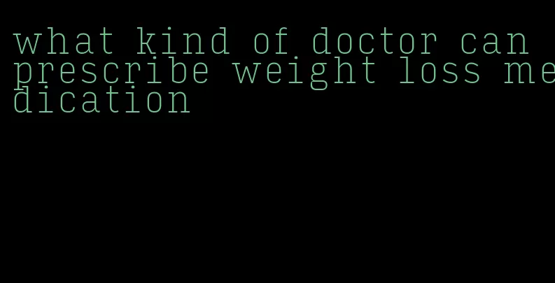 what kind of doctor can prescribe weight loss medication