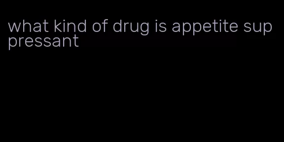 what kind of drug is appetite suppressant