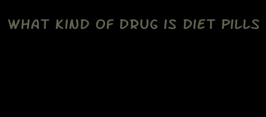 what kind of drug is diet pills