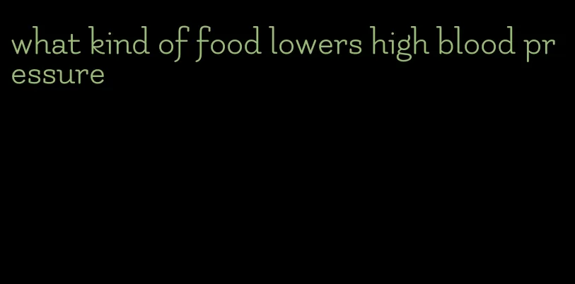 what kind of food lowers high blood pressure