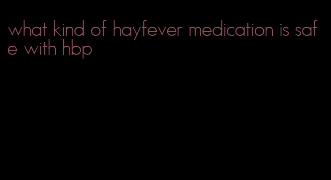 what kind of hayfever medication is safe with hbp