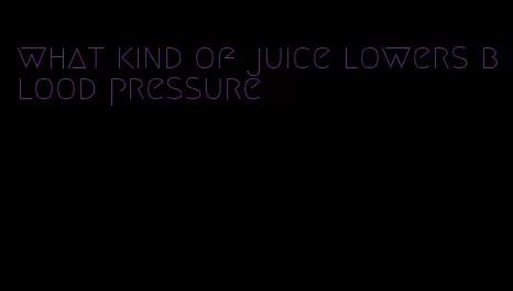 what kind of juice lowers blood pressure