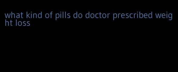 what kind of pills do doctor prescribed weight loss