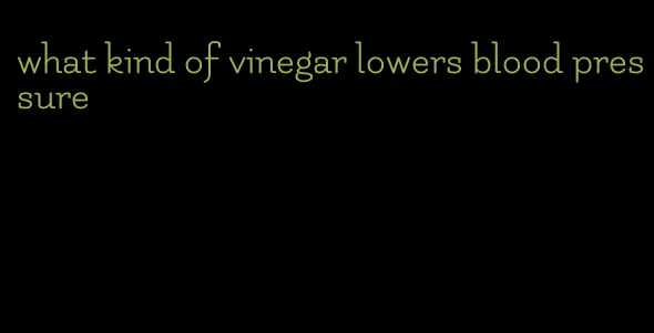 what kind of vinegar lowers blood pressure