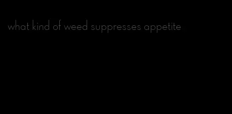 what kind of weed suppresses appetite