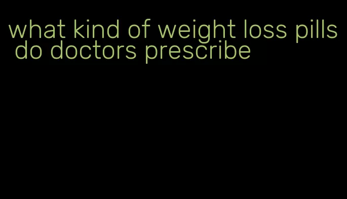 what kind of weight loss pills do doctors prescribe