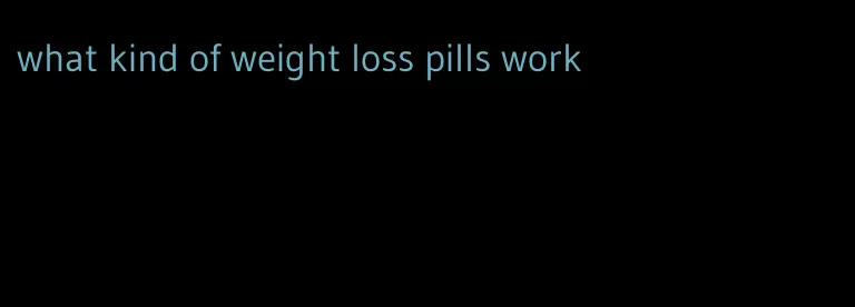 what kind of weight loss pills work