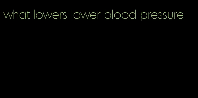 what lowers lower blood pressure