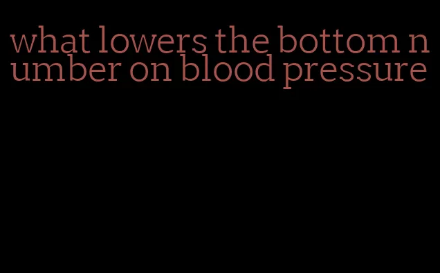 what lowers the bottom number on blood pressure