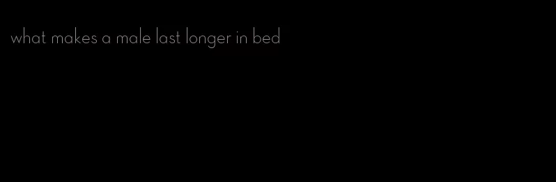 what makes a male last longer in bed