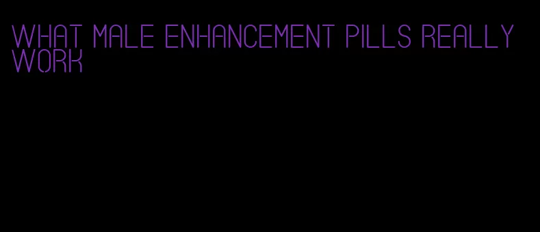 what male enhancement pills really work