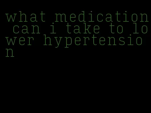 what medication can i take to lower hypertension