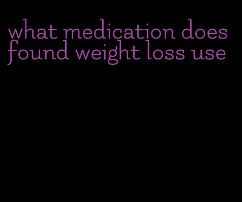 what medication does found weight loss use