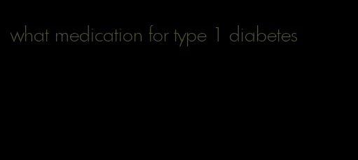 what medication for type 1 diabetes