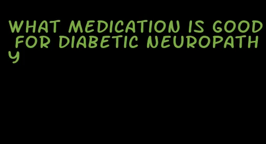 what medication is good for diabetic neuropathy