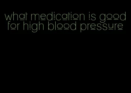 what medication is good for high blood pressure