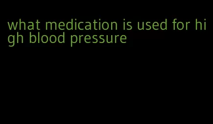 what medication is used for high blood pressure