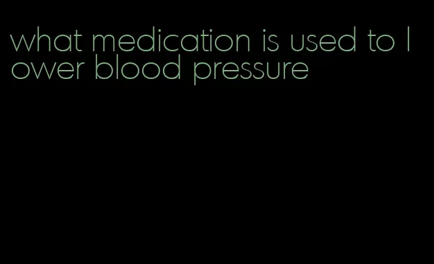 what medication is used to lower blood pressure