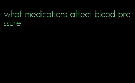 what medications affect blood pressure