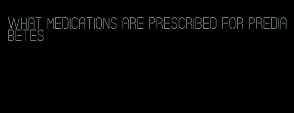 what medications are prescribed for prediabetes