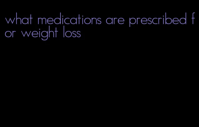 what medications are prescribed for weight loss