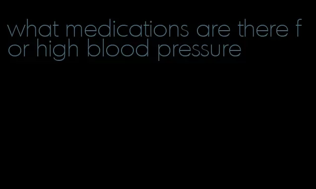 what medications are there for high blood pressure