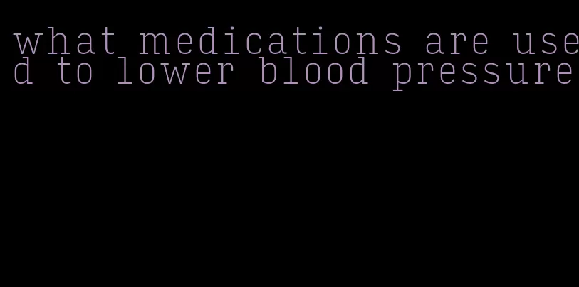 what medications are used to lower blood pressure