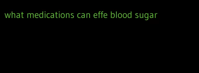 what medications can effe blood sugar